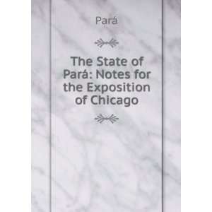   State of ParÃ¡ Notes for the Exposition of Chicago ParÃ¡ Books
