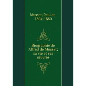   de Musset; sa vie et ses Åuvres Paul de, 1804 1880 Musset Books