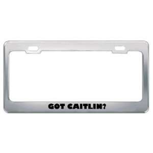  Got Caitlin? Girl Name Metal License Plate Frame Holder 