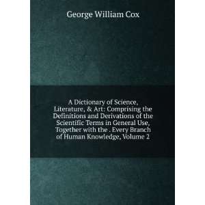 Dictionary of Science, Literature, & Art: Comprising the Definitions 