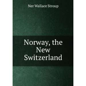  Norway, the New Switzerland Ner Wallace Stroup Books