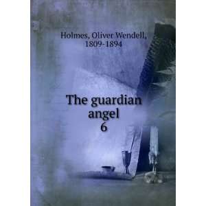    The guardian angel. 6: Oliver Wendell, 1809 1894 Holmes: Books