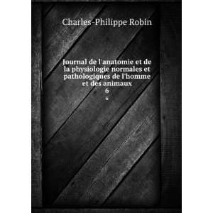   de lhomme et des animaux. 6 Charles Philippe Robin Books
