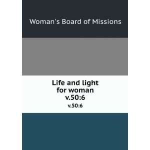    Life and light for woman. v.506 Womans Board of Missions Books