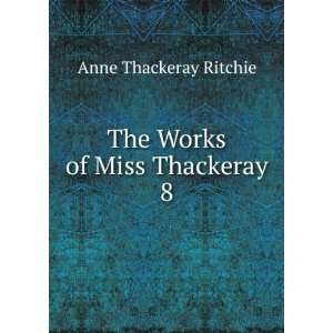    The Works of Miss Thackeray. 8 Anne Thackeray Ritchie Books