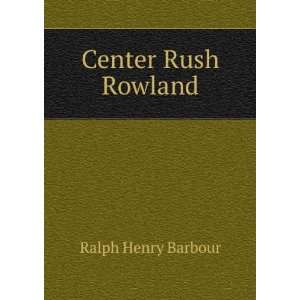  Center Rush Rowland Ralph Henry Barbour Books