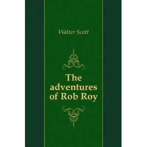    The adventures of Rob Roy Walter, Sir, 1771 1832 Scott Books