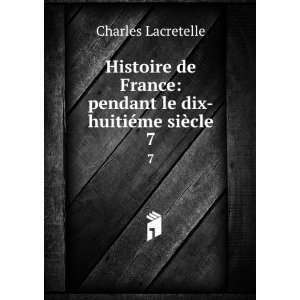    pendant le dix huitiÃ©me siÃ¨cle. 7 Charles Lacretelle Books