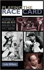 Playing the Race Card Melodramas of Black and White from Uncle Tom to 