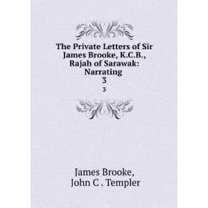  The Private Letters of Sir James Brooke, K.C.B., Rajah of 