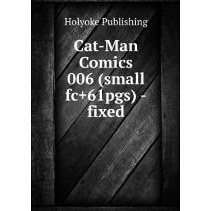 Cat Man Comics 006 (small fc+61pgs)  fixed: Holyoke Publishing:  
