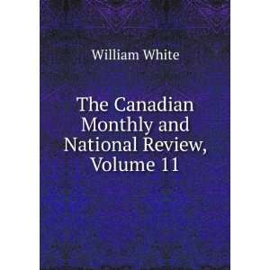   Canadian Monthly and National Review, Volume 11 William White Books