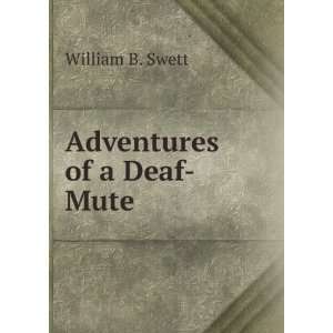  Adventures of a Deaf Mute William B. Swett Books