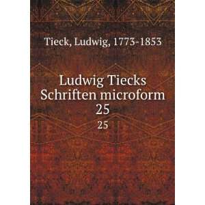   Ludwig Tiecks Schriften microform. 25: Ludwig, 1773 1853 Tieck: Books