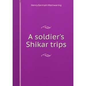 A soldiers Shikar trips: Henry Germain Mainwaring: Books