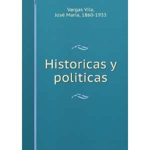   Historicas y politicas JosÃ© MarÃ­a, 1860 1933 Vargas Vila Books