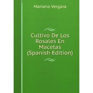   De Los Rosales En Macetas (Spanish Edition) Mariano Vergara Books
