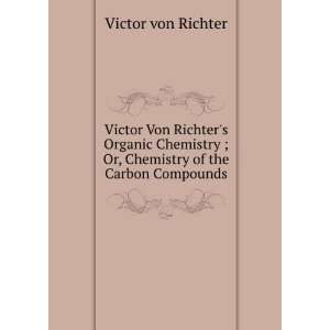  Victor Von Richters Organic Chemistry ; Or, Chemistry of 