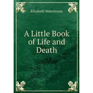    A Little Book of Life and Death: Elizabeth Waterhouse: Books
