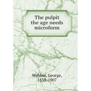   the age needs microform George, 1838 1907 Webber  Books