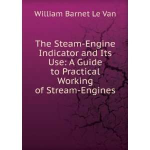   to Practical Working of Stream Engines William Barnet Le Van Books