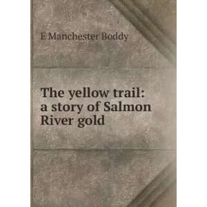   yellow trail a story of Salmon River gold E Manchester Boddy Books