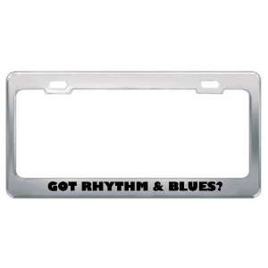 Got Rhythm & Blues? Music Musical Instrument Metal License Plate Frame 