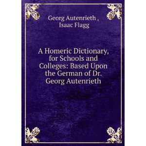  A Homeric Dictionary, for Schools and Colleges Based Upon 