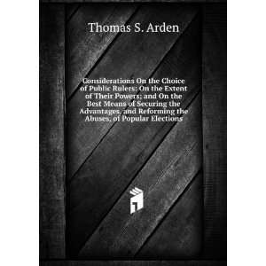   and Reforming the Abuses, of Popular Elections Thomas S. Arden Books