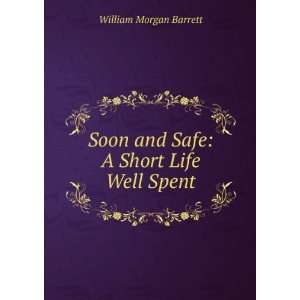   Soon and Safe: A Short Life Well Spent: William Morgan Barrett: Books