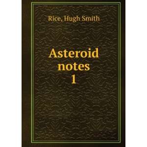  Asteroid notes. 1 Hugh Smith Rice Books