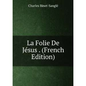   Folie De JÃ©sus . (French Edition) Charles Binet SanglÃ© Books