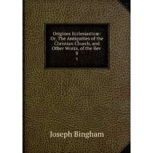 of the Christian church, and other works, of the Rev. Joseph Bingham 