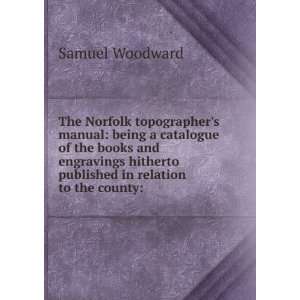   hitherto published in relation to the county Samuel Woodward Books
