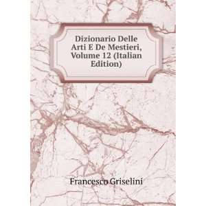 Dizionario Delle Arti E De Mestieri, Volume 12 (Italian 