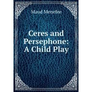  Ceres and Persephone A Child Play Maud Menefee Books