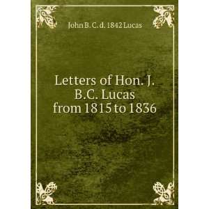  Hon. J.B.C. Lucas from 1815 to 1836 John B. C. d. 1842 Lucas Books