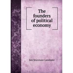    The founders of political economy Jan Stanisaw Lewinski Books