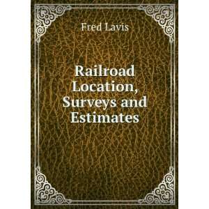    Railroad Location, Surveys and Estimates Fred Lavis Books