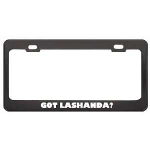 Got Lashanda? Girl Name Black Metal License Plate Frame Holder Border 