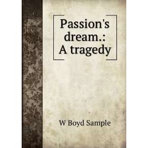  Passions dream. A tragedy. W Boyd Sample Books