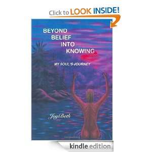 Beyond Belief into Knowing: My Souls Journey: Joybeth:  