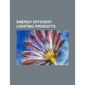  Energy efficient lighting products (9781234237127) U.S 