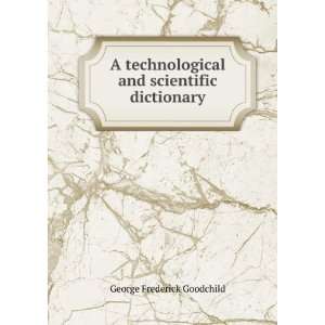   and scientific dictionary George Frederick Goodchild Books