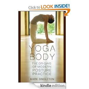 Yoga Body  The Origins of Modern Posture Practice Mark Singleton 