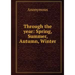   : Through the year: Spring, Summer, Autumn, Winter: Anonymous: Books
