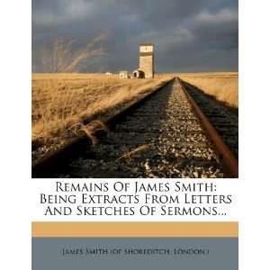  Remains Of James Smith Being Extracts From Letters And 