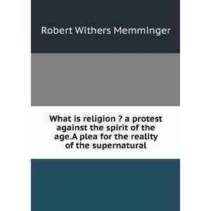  What is religion ? : a protest against the spirit of the 