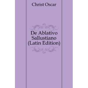    De Ablativo Sallustiano (Latin Edition) Christ Oscar Books