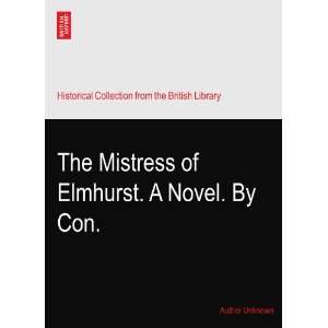 The Mistress of Elmhurst. A Novel. By Con. Author Unknown 